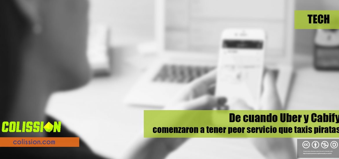 De cuando Uber y Cabify comenzaron a tener peor servicio que sitio de taxis piratas