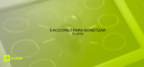 5 acciones para monetizar tu sitio