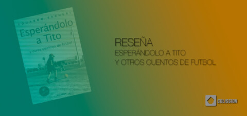Reseña: Esperandolo a Tito y otros cuentos de futbol
