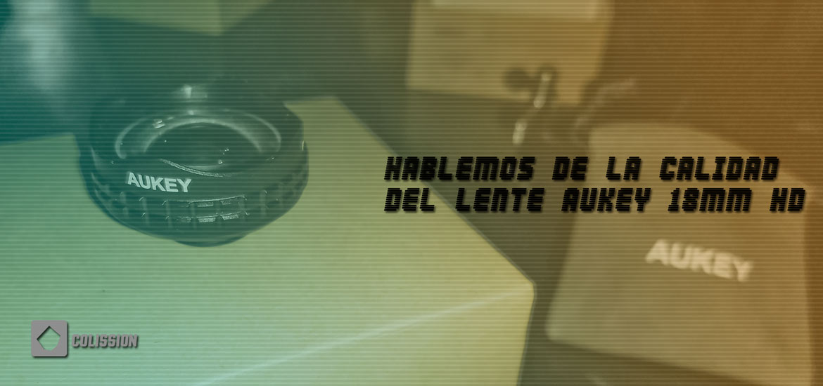 Hablemos de la calidad del lente AUKEY 18mm HD